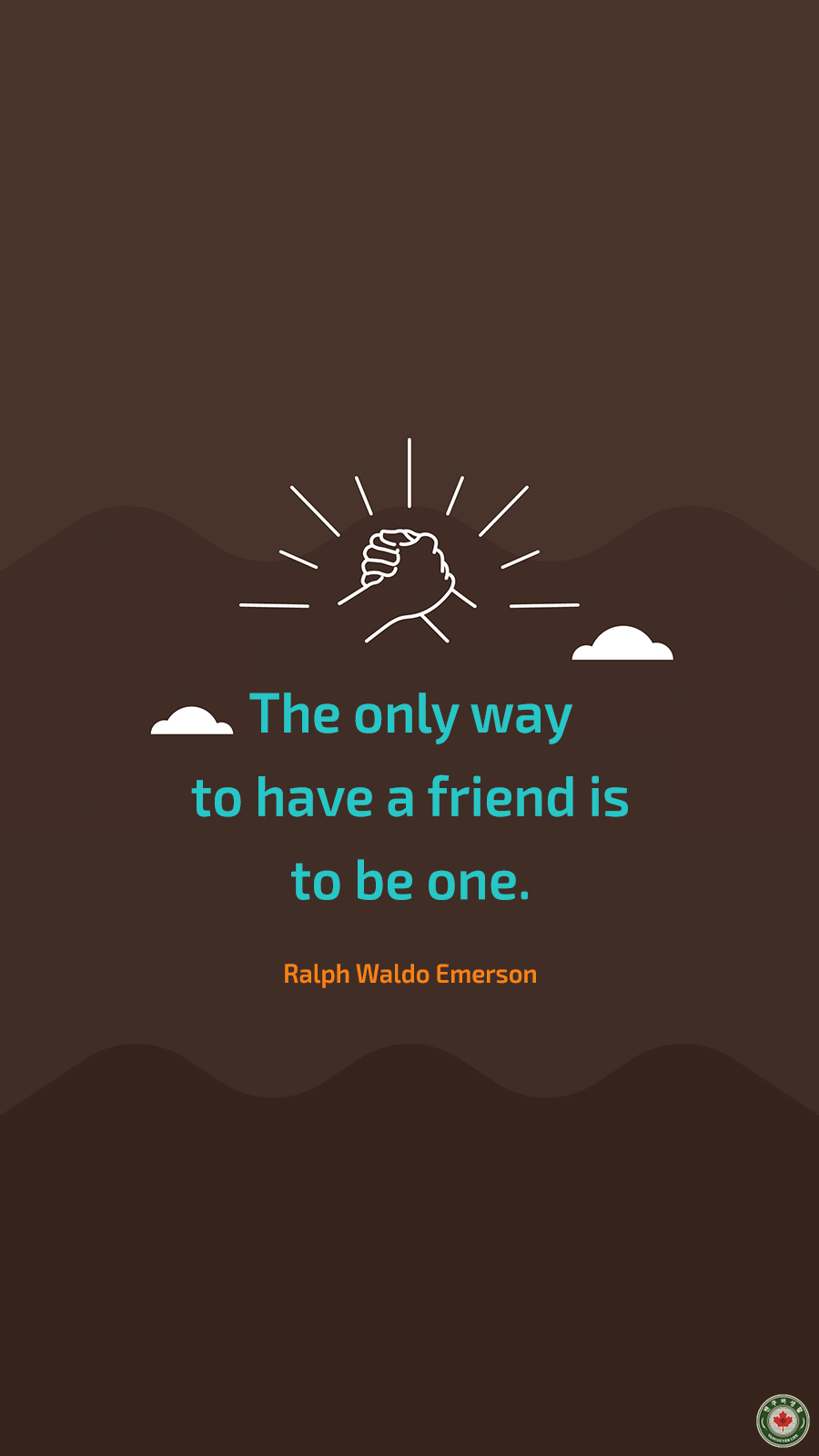  The only way to have a friend is to be one.