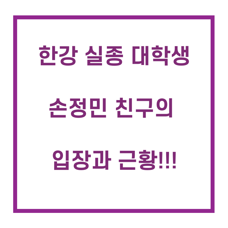  한강 실종 대학생 손정민 친구의 입장 표명과 친구의 충격적인 근황..