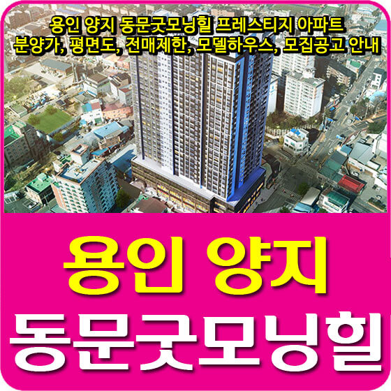  용인 양지 동문굿모닝힐 프레스티지 아파트 분양가, 평면도, 전매제한, 모델하우스, 모집공고 안내
