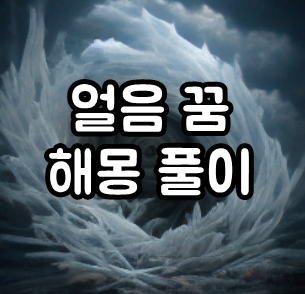  얼음 꿈 해몽 풀이 (얼음이 어는, 다양한 얼음, 얼음이 녹거나 깨지는)