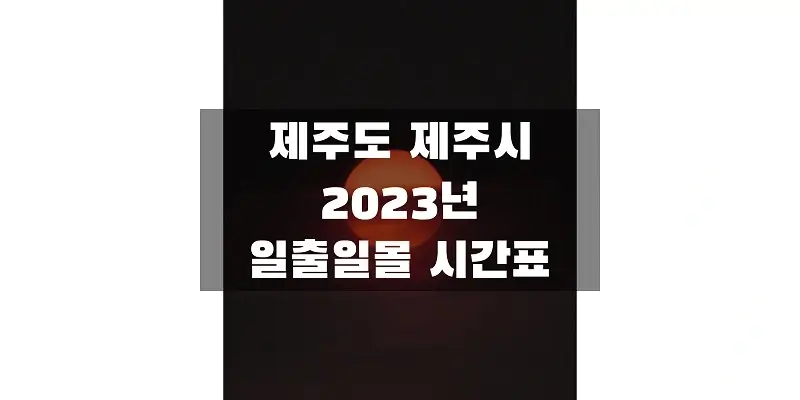 2023년-제주특별자치도-제주시-일출-일몰-시간표-썸네일