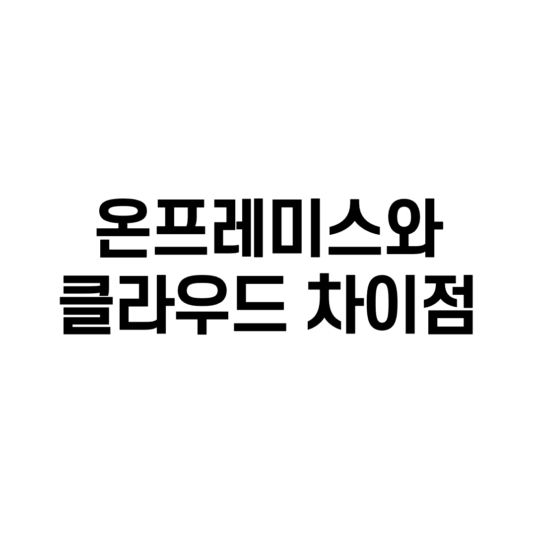  온프레미스(On-premise)와 클라우드(Cloud) 차이점