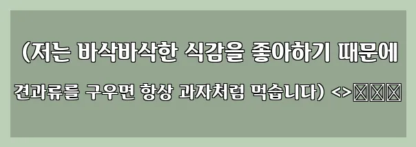  (저는 바삭바삭한 식감을 좋아하기 때문에 견과류를 구우면 항상 과자처럼 먹습니다) <>❤❤❤