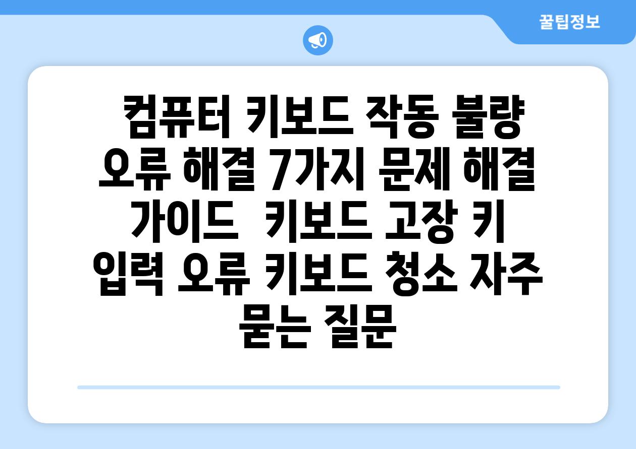  컴퓨터 키보드 작동 불량 오류 해결 7가지 문제 해결 가이드  키보드 고장 키 입력 오류 키보드 청소 자주 묻는 질문