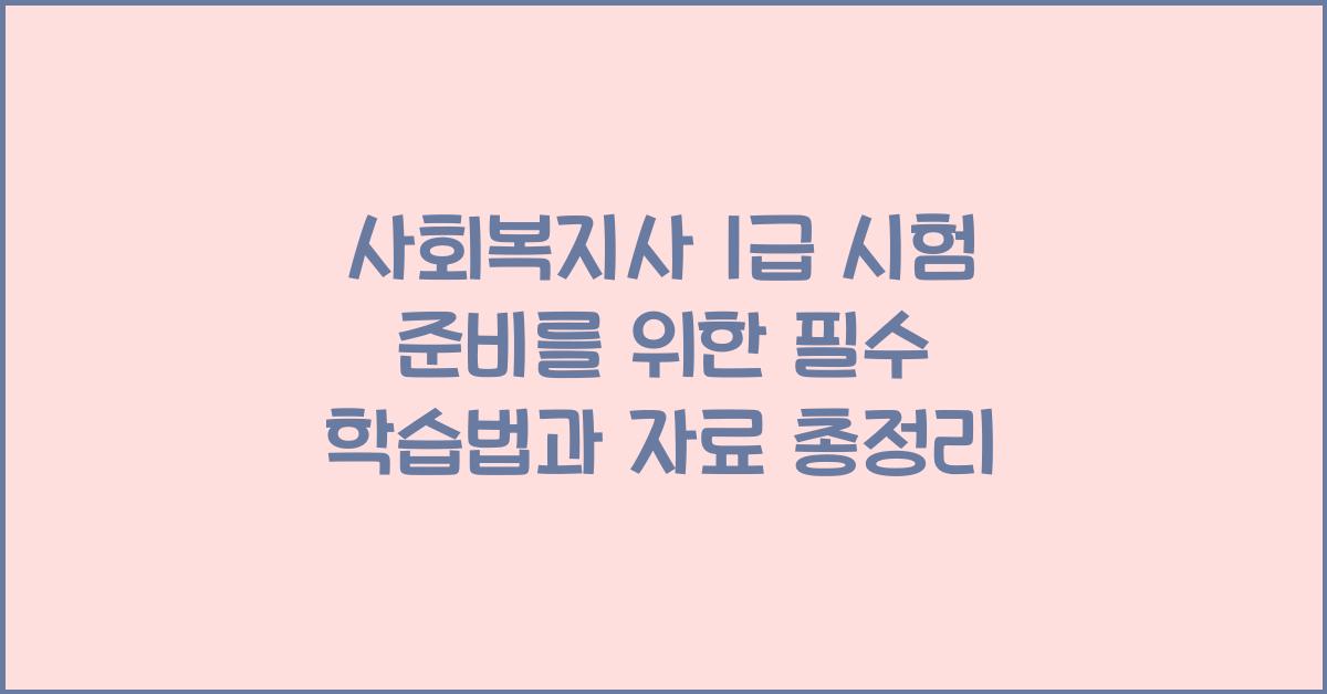 사회복지사 1급 시험 준비를 위한 필수 학습법과 자료