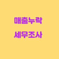  매출누락으로 세무조사 시작되다 .