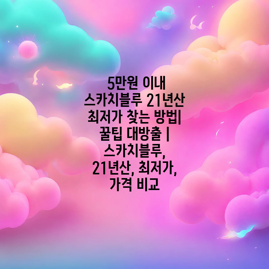  5만원 이내 스카치블루 21년산 최저가 찾는 방법 꿀