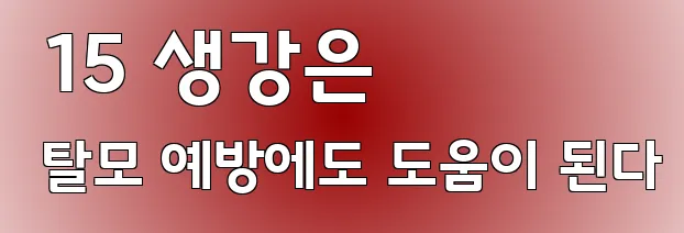  15 생강은 탈모 예방에도 도움이 된다