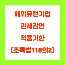  해외유턴기업 관세 감면 적용기한 연장(조특법118의2)