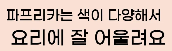  파프리카는 색이 다양해서 요리에 잘 어울려요