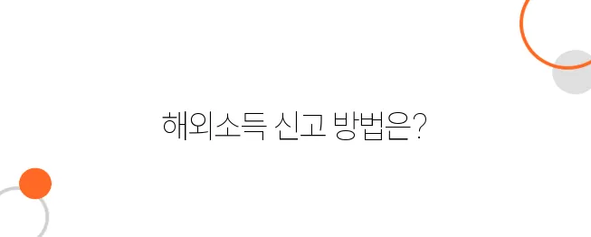 해외소득 신고방법, 지금 안 하면 불이익 확정이다!