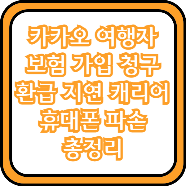  카카오 여행자보험 가입 청구 환급 지연 캐리어 휴대폰 파손 총정리