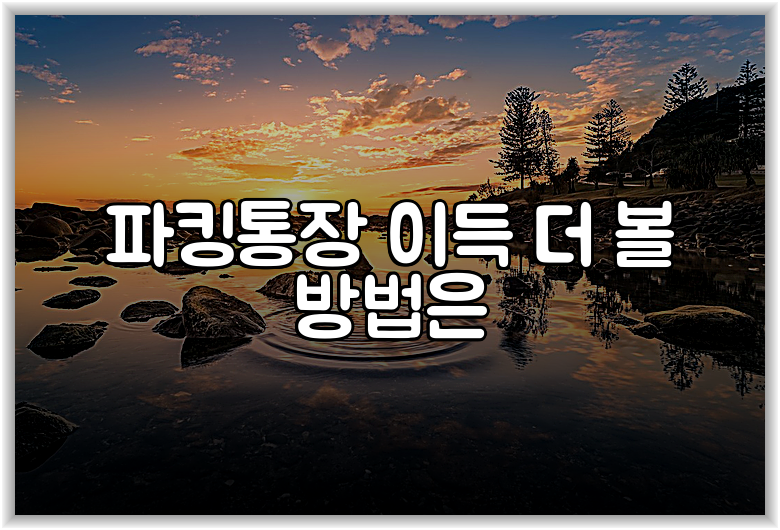 파킹통장 이득 더 볼 방법은