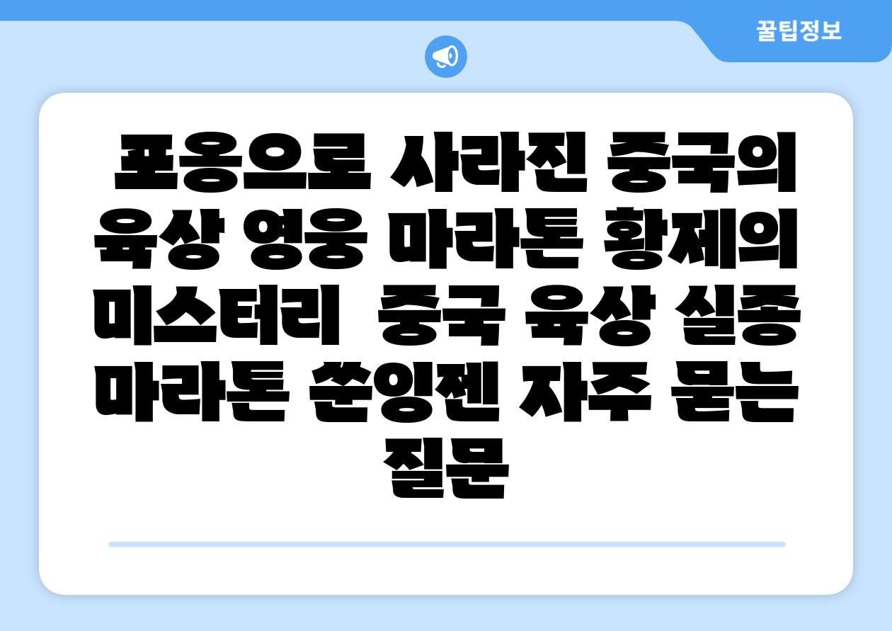  포옹으로 사라진 중국의 육상 영웅 마라톤 황제의 미스터리  중국 육상 실종 마라톤 쑨잉젠 자주 묻는 질문