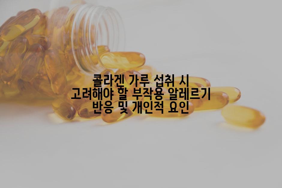 콜라겐 가루 섭취 시 고려해야 할 부작용 알레르기 반응 및 개인적 요인