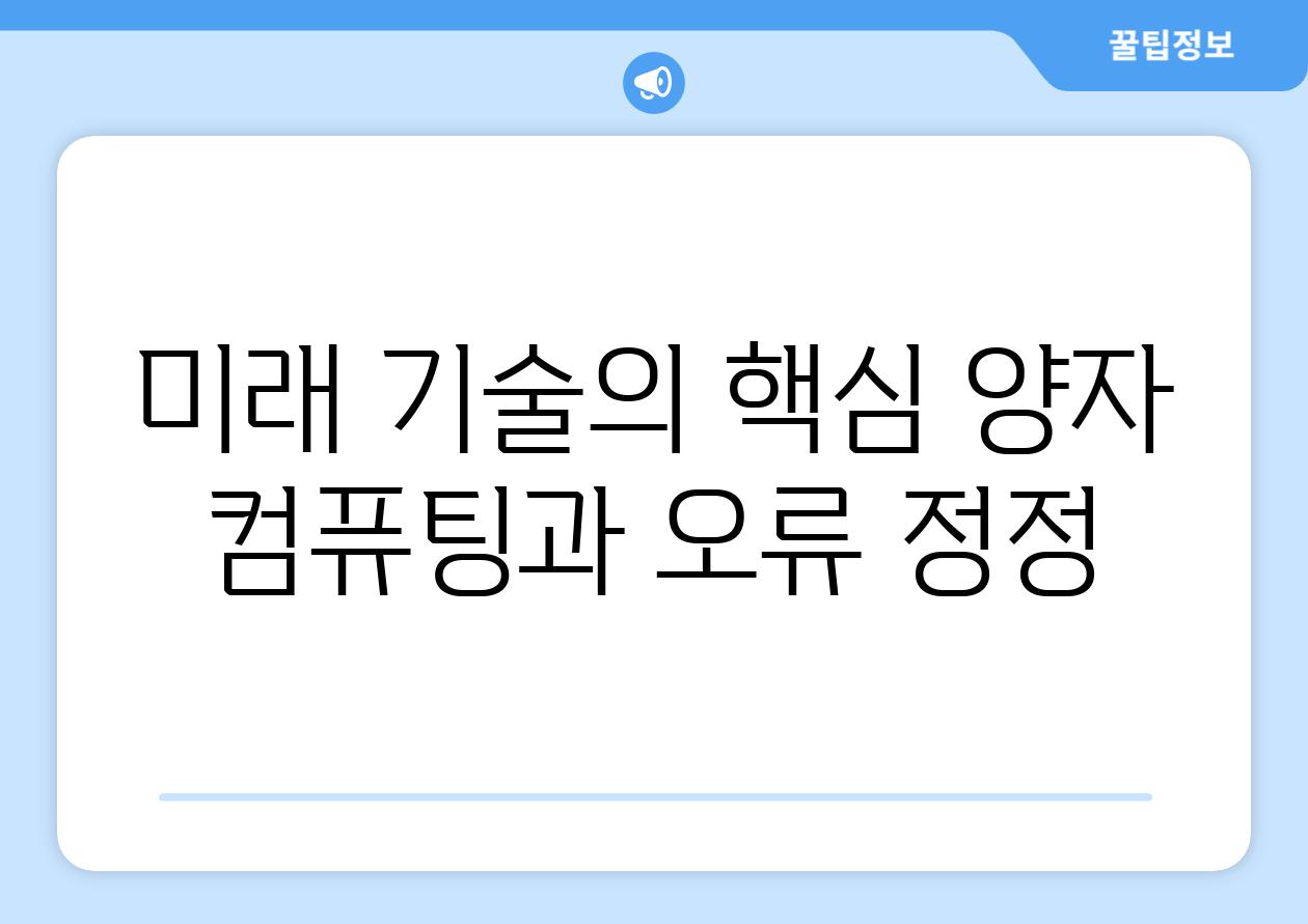 미래 기술의 핵심 양자 컴퓨팅과 오류 정정