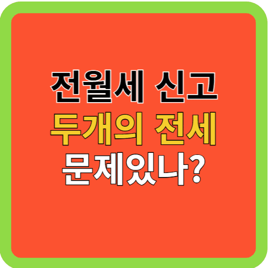 전월세신고: 두 개의 전세 문제있나?