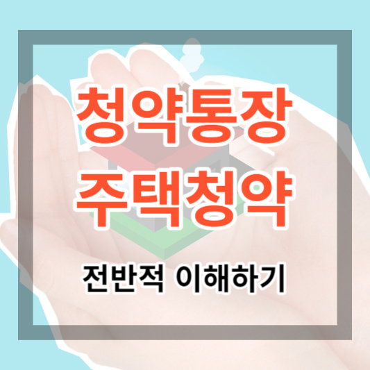  청약통장 (주택청약종합저축)과 주택청약에 대하여 전반적으로 이해하기 #1