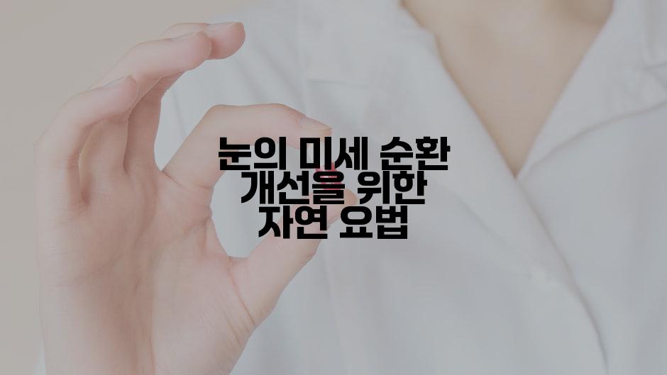 눈의 미세 순환 개선을 위한 자연 요법
