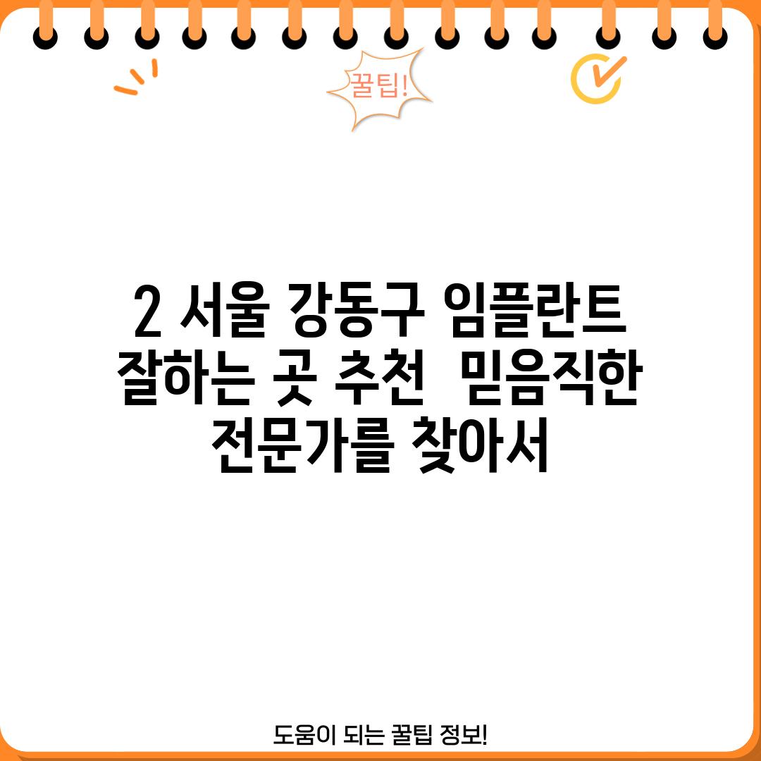 2. 서울 강동구 임플란트 잘하는 곳 추천:  믿음직한 전문가를 찾아서