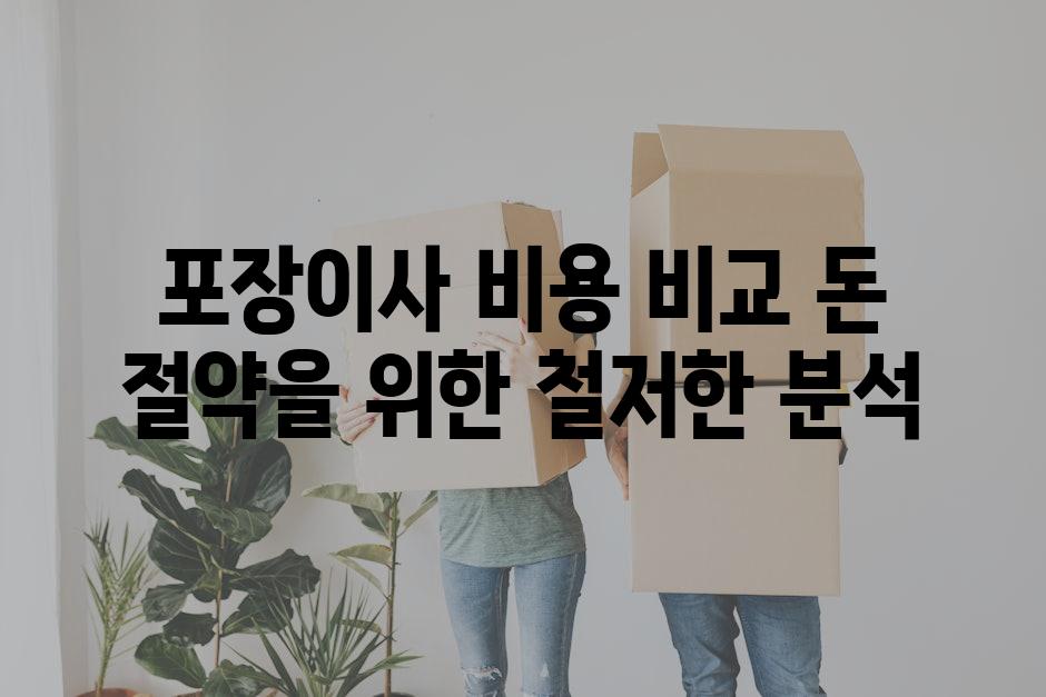 포장이사 비용 비교 돈 절약을 위한 철저한 분석