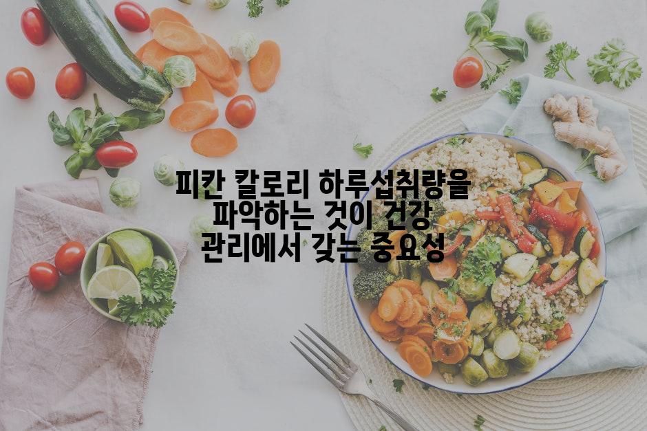 피칸 칼로리 하루섭취량을 파악하는 것이 건강 관리에서 갖는 중요성