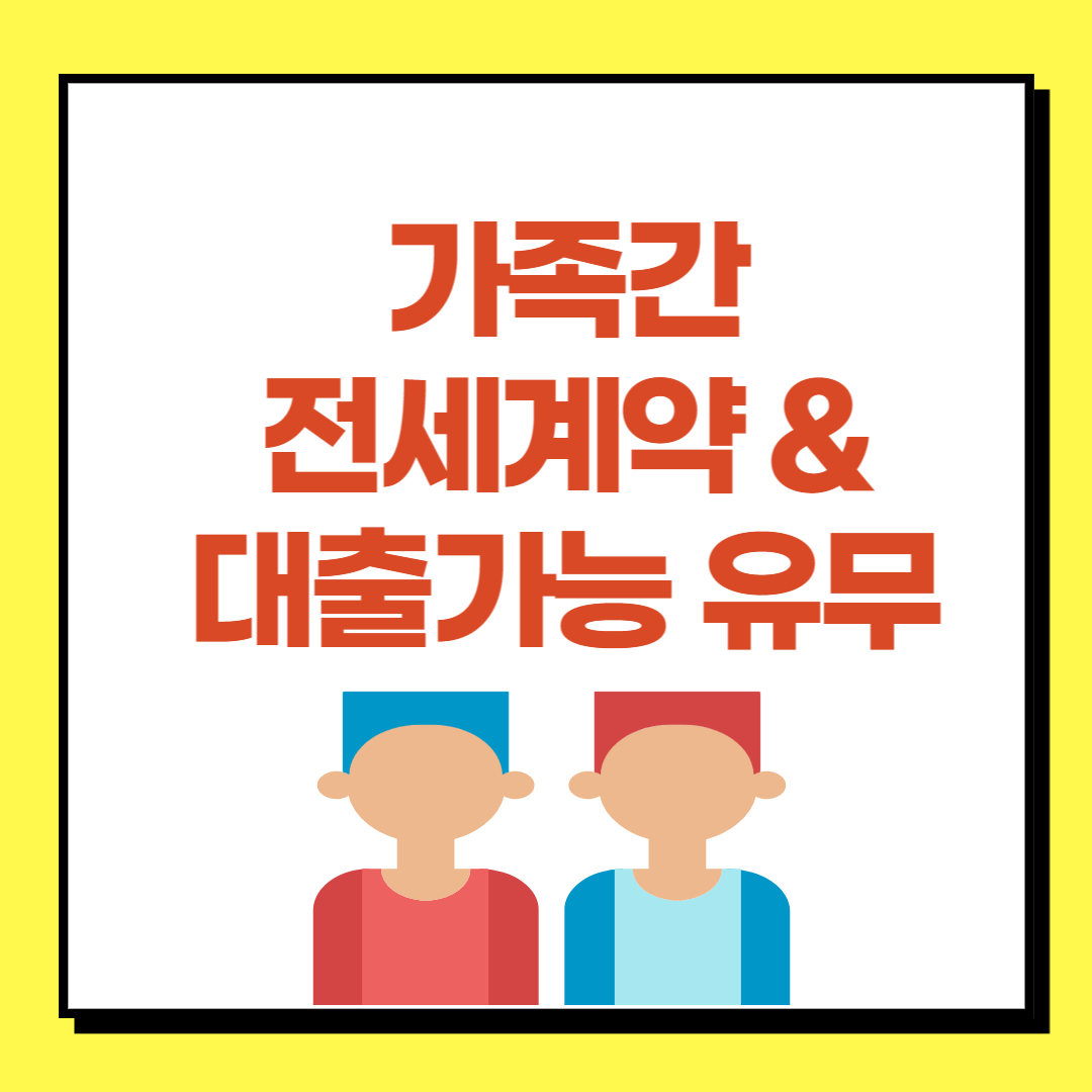  가족간 전세 계약 및 대출 가능 유무, 주의할 점