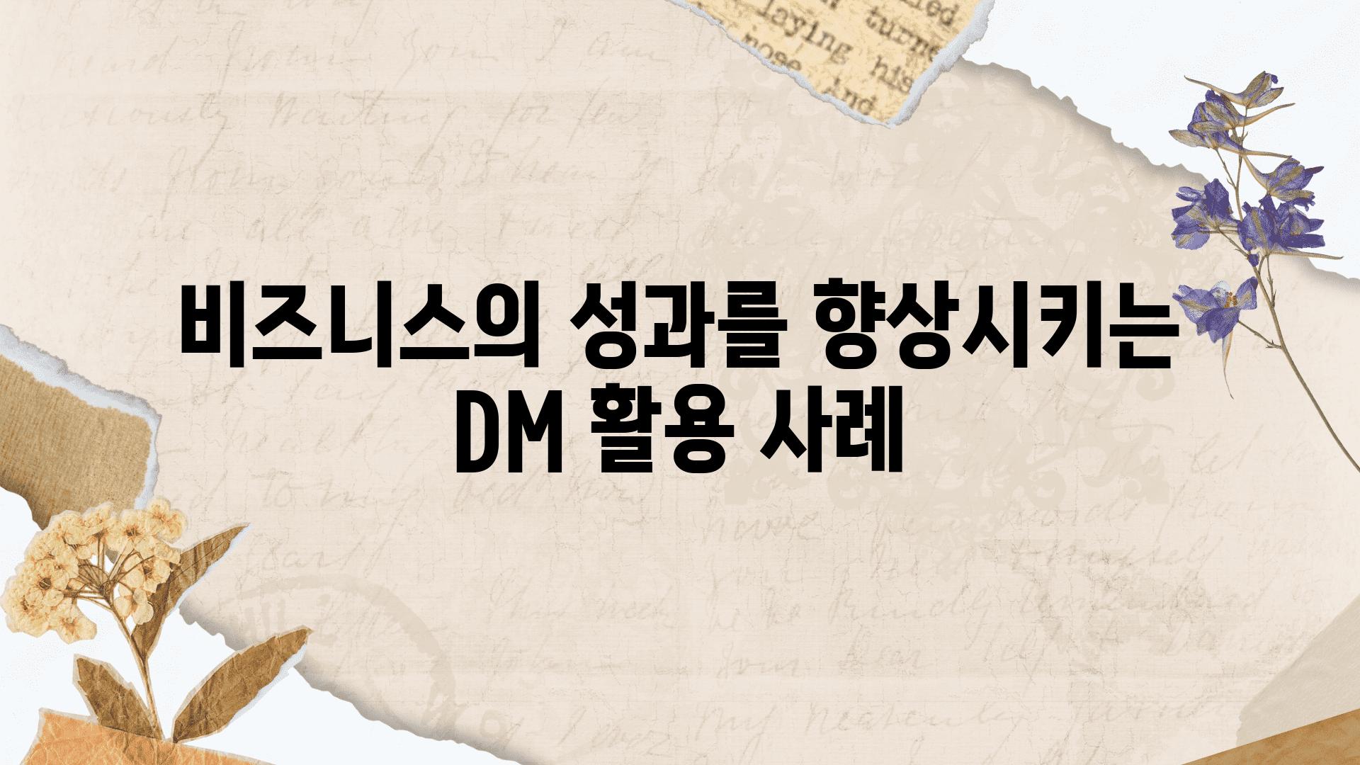 비즈니스의 성과를 향상시키는 DM 활용 사례