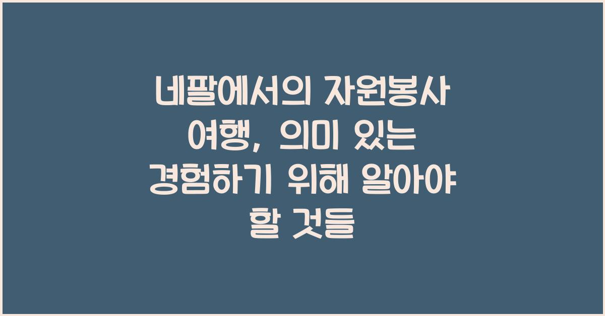 네팔에서의 자원봉사 여행: 의미 있는 경험하기