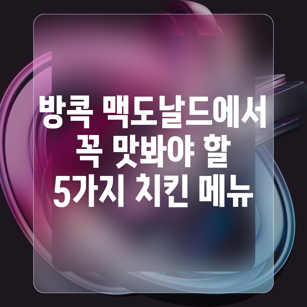 방콕 맥도날드에서 꼭 맛봐야 할 5가지 치킨 메뉴