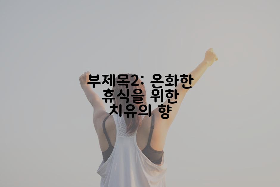 부제목2: 온화한 휴식을 위한 치유의 향