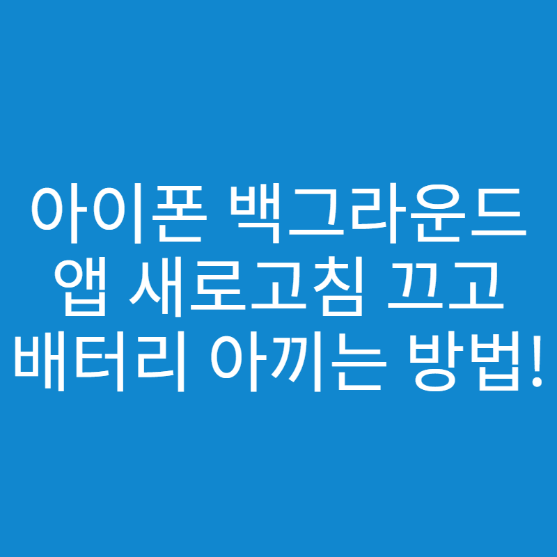  아이폰 백그라운드 앱 새로고침 끄고 배터리 아끼는 방법은?