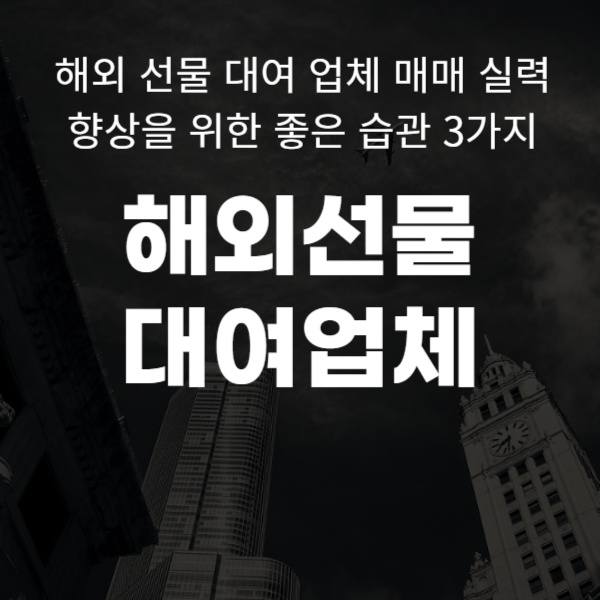  해외 선물 대여 업체 매매 실력 향상을 위한 좋은 습관 3가지