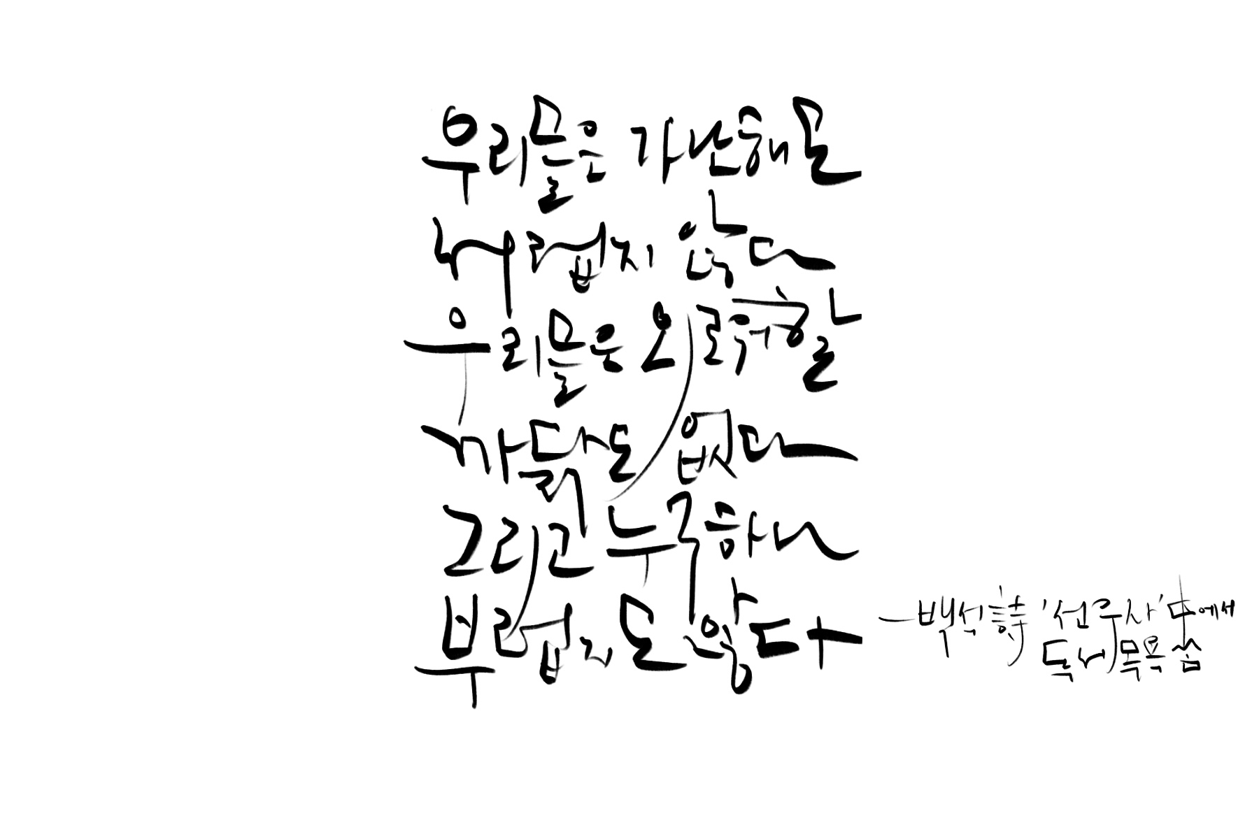 &quot;우리들은_가난해도_서럽지_않다_우리들은_외로워할_까닭도_없다_그리고_누구_하나_부럽지_않다&quot;-백석_시_'선우사'_중에서.