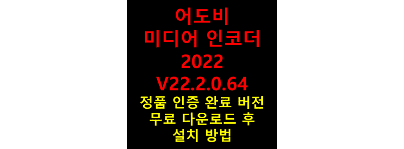 Adobe-Media-Encoder-2022-V22.2.0.64를-무료로-다운로드하고-크랙-설치를-통해-영구적으로-정품-인증이-완료된-상태에서-실행할-수-있도록-설정하는-방법-썸네일