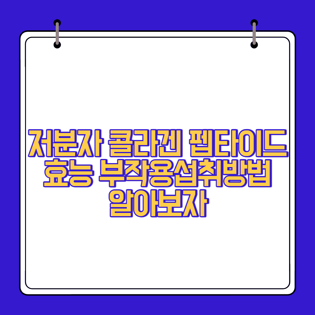  저분자 콜라겐 펩타이드 효능 부작용 알고 섭취하자