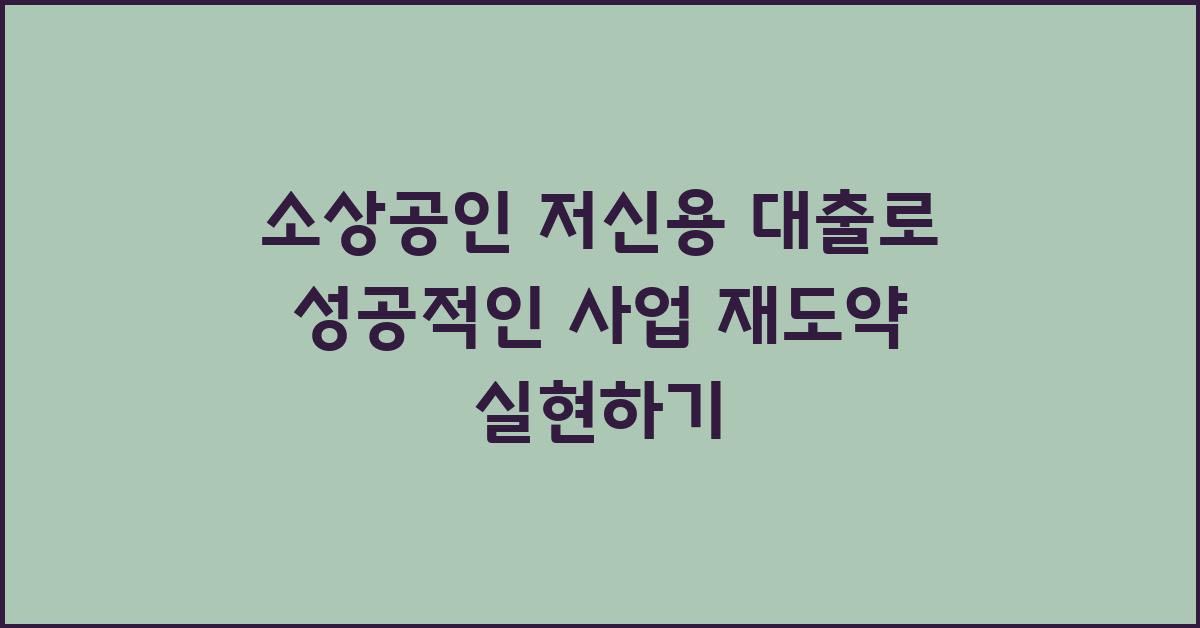 소상공인 저신용 대출, 성공적인 사업 재도약