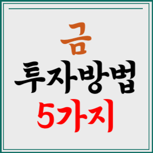 금 투자 금 거래 방법 5가지 알아보기 금은방 골드바 금1돈 금통장 ETF 한국거래소