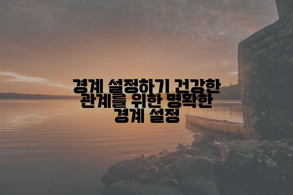 경계 설정하기 건강한 관계를 위한 명확한 경계 설정