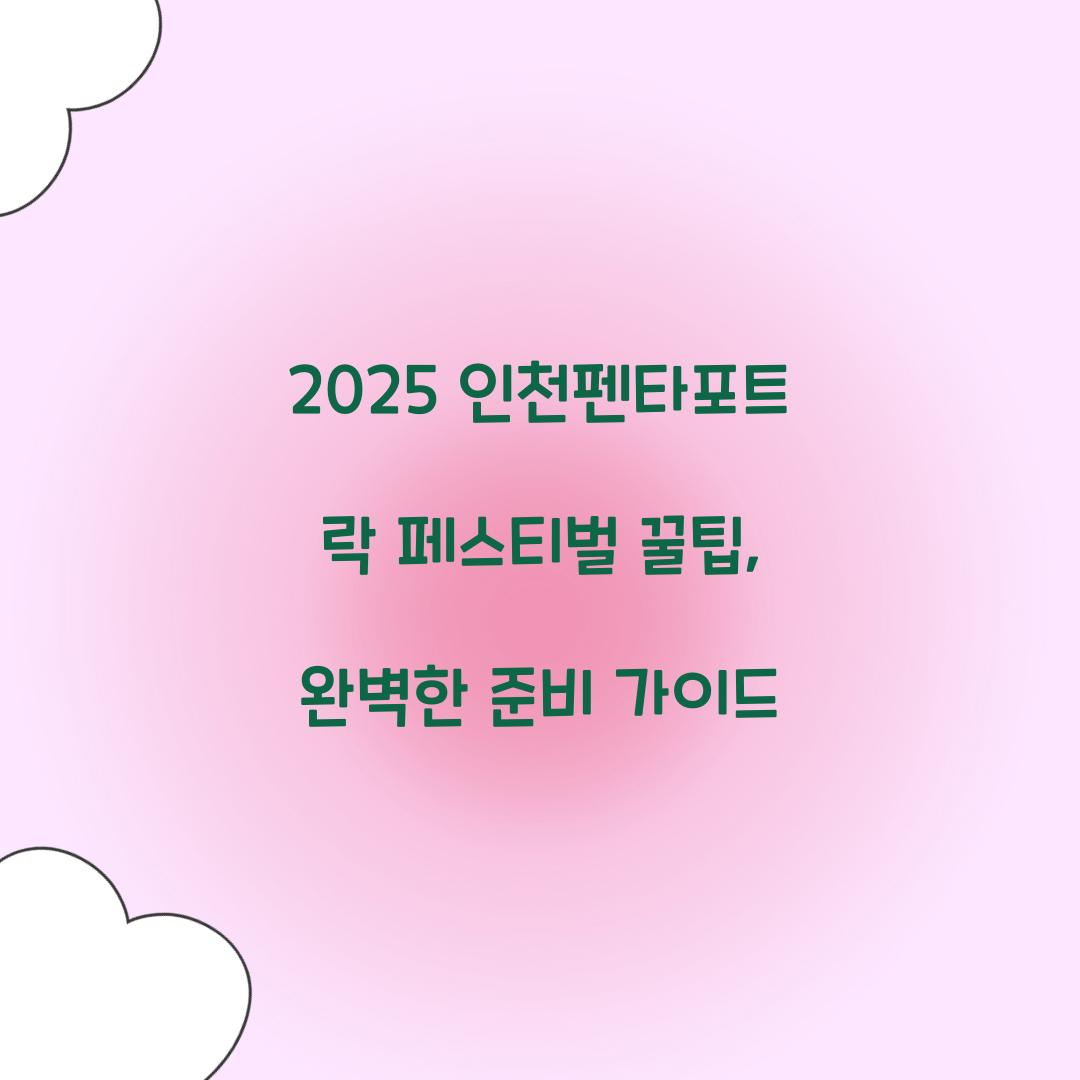 2025 인천펜타포트 락 페스티벌 꿀팁