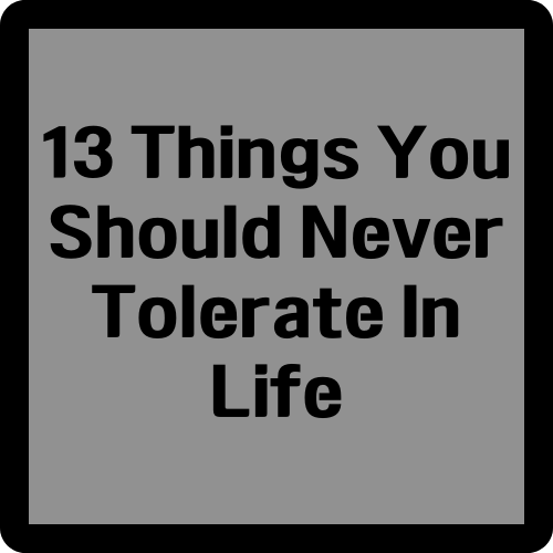 13 Things You Should Never Tolerate In Life