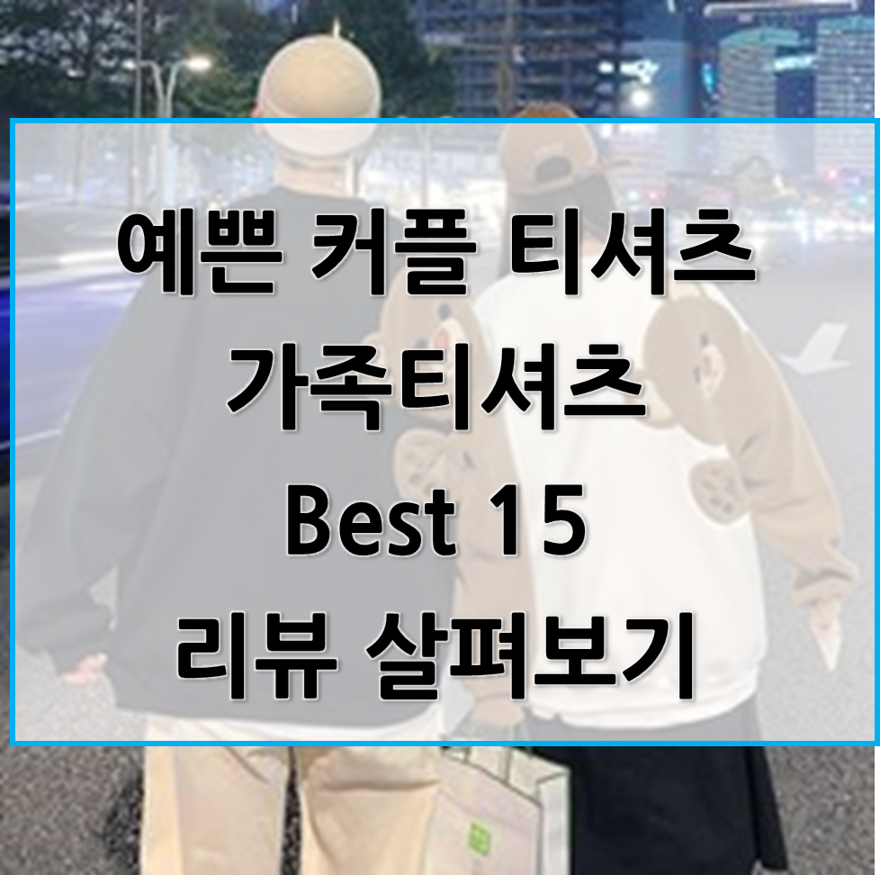  사랑에 빠지게 만드는 예쁜 커플티! 가족 티셔츠! Best 15 추천!