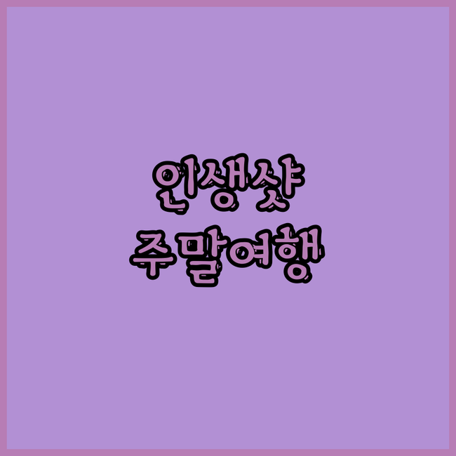 주말 순삭 여행, 20대가 뽑은 인생