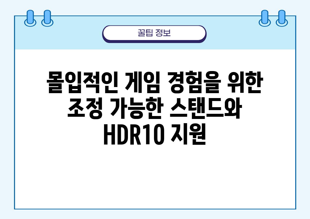 몰입적인 게임 경험을 위한 조정 가능한 스탠드와 HDR10 지원