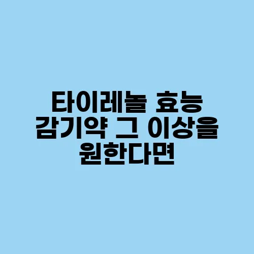 타이레놀 효능 감기약 그 이상을 원한다면