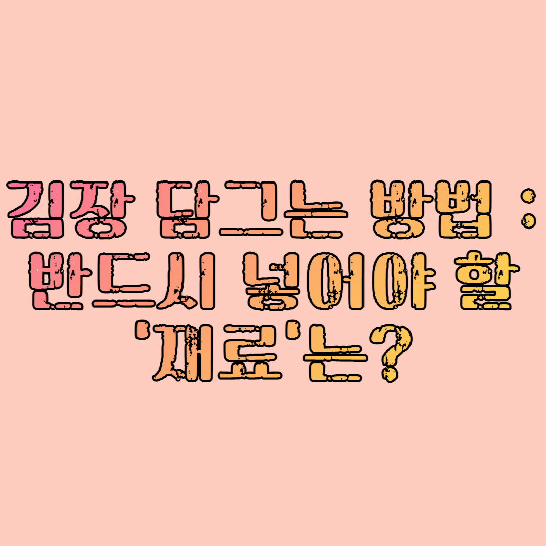  김장 담그는 방법 : 반드시 넣어야 할 '재료'는?