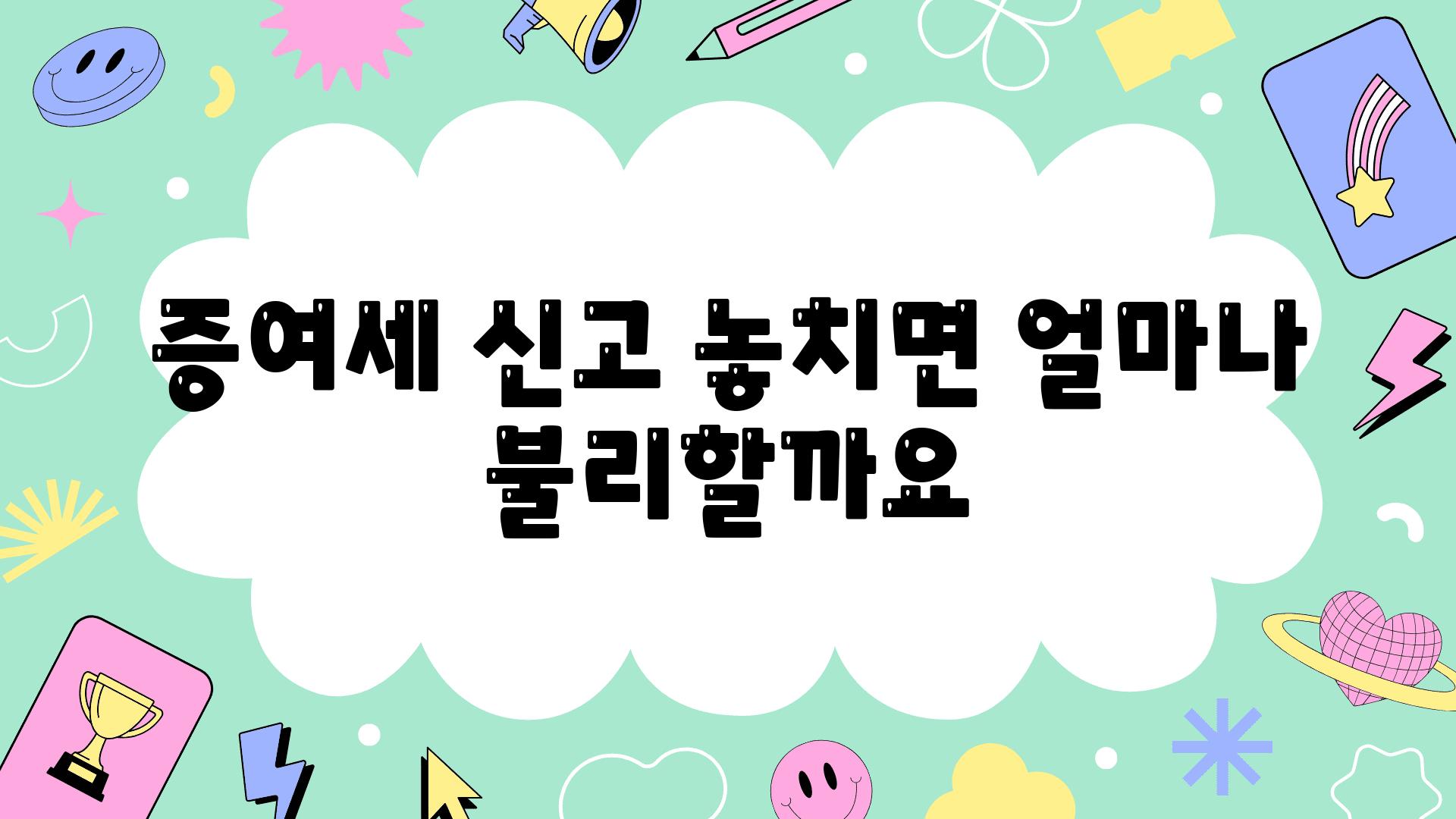 증여세 신고 놓치면 얼마나 불리할까요