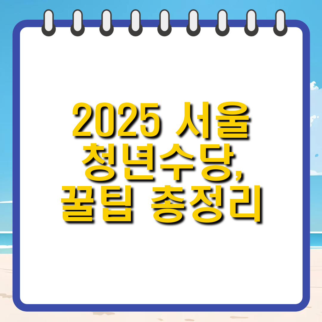 2025 서울시 청년수당 총정리! 월 50만원 받는 6가지 꿀팁
