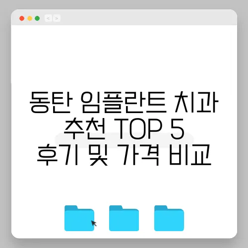 동탄 임플란트 치과 추천 TOP 5 후기 및 가격 비교