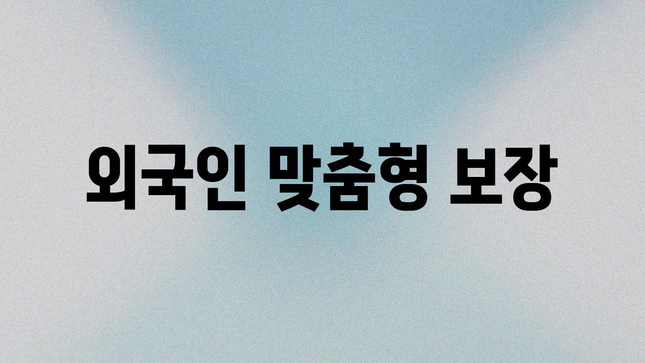 외국인 맞춤형 보장